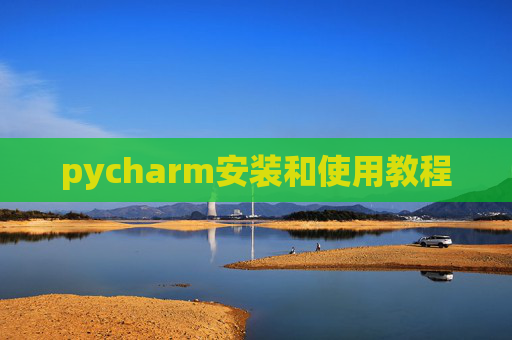 pycharm安装和使用教程 pycharm安装和使用教程
